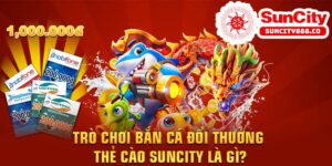 Trò chơi bắn cá đổi thưởng - thẻ cào Suncity là gì?
