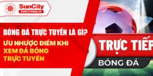 Bóng đá trực tuyến là gì? Ưu nhược điểm khi xem đá bóng trực tuyến 