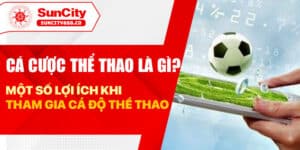 Cá cược thể thao là gì? Một số lợi ích khi tham gia cá độ thể thao