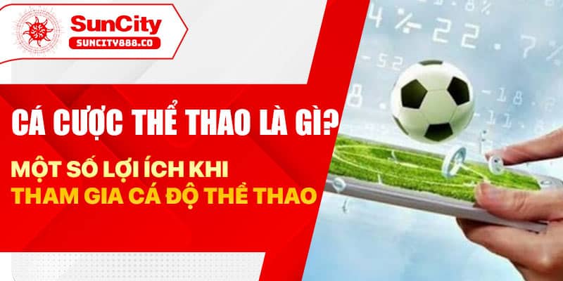 Cá cược thể thao là gì? Một số lợi ích khi tham gia cá độ thể thao
