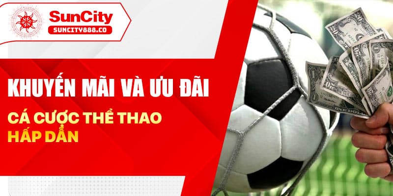 Khuyến mãi và ưu đãi cá cược thể thao hấp dẫn 