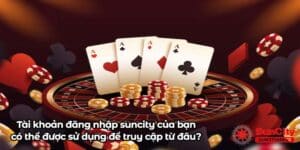 Tài khoản đăng nhập suncity của bạn có thể được sử dụng để truy cập từ đâu?