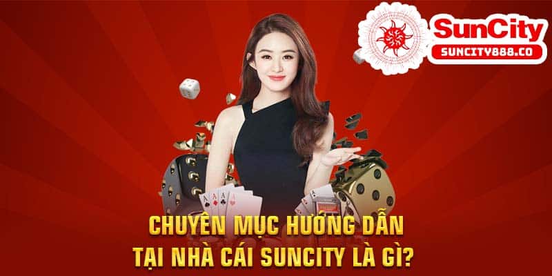 Chuyên mục hướng dẫn tại nhà cái Suncity là gì? 