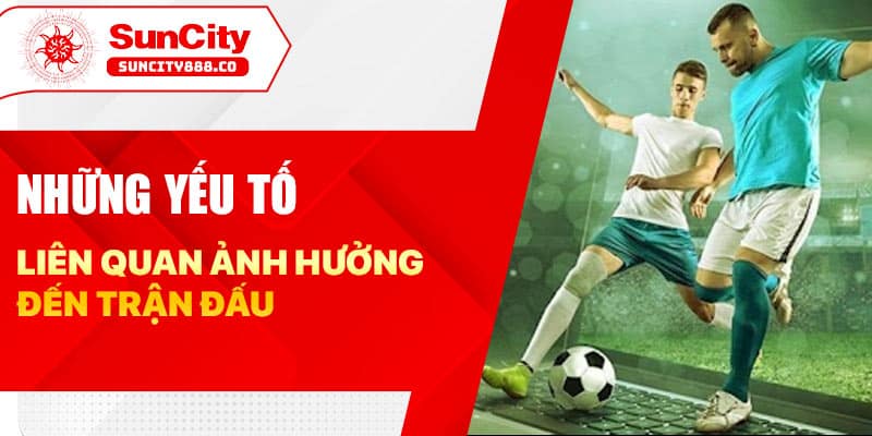 Những yếu tố liên quan ảnh hưởng đến trận đấu 