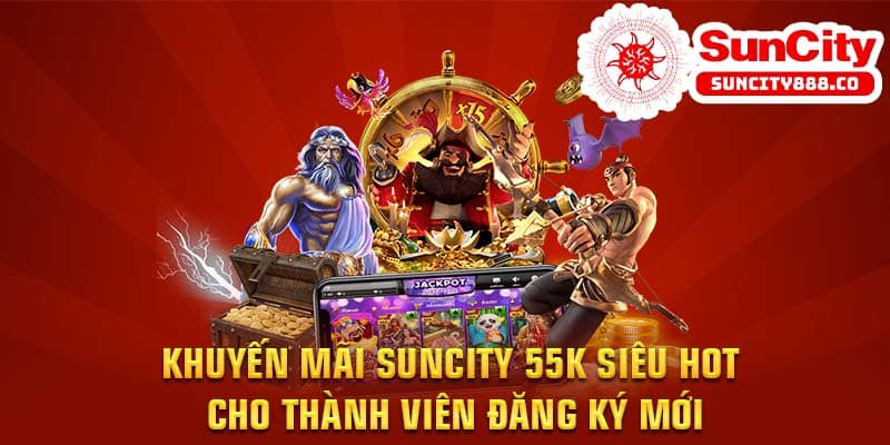 Khuyến Mãi SunCity 55k siêu hot cho thành viên đăng ký mới